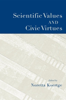 Scientific Values and Civic Virtues by Koertge, Noretta