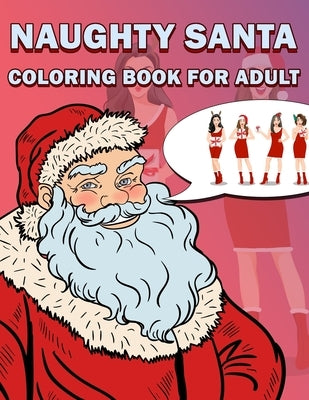 Naughty Santa Coloring Book for Adults: Unique 100 pages Christmas Special Coloring Book for Adults and Kids, Enjoy with every Single Coloring Sheets by Beauty, Christmas Is