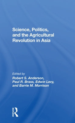 Science, Politics, and the Agricultural Revolution in Asia by Anderson, Robert S.