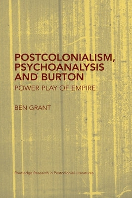 Postcolonialism, Psychoanalysis and Burton: Power Play of Empire by Grant, Ben