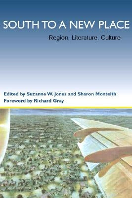 South to a New Place: Region, Literature, Culture by Jones, Suzanne W.