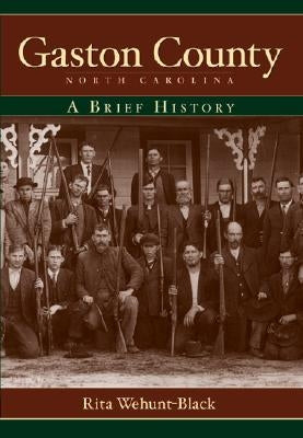 Gaston County, North Carolina: A Brief History by Wehunt-Black, Rita