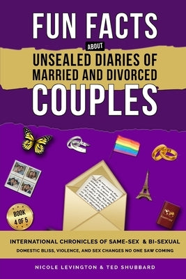 Unsealed Diaries of Married and Divorced Couples: International Chronicles of Same-Sex & Bi-sexual Domestic Bliss, Violence, and Sex Changes No One Sa by Levington, Nicole