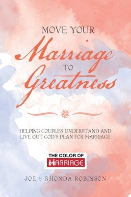 Move Your Marriage to Greatness: Helping Couples Understand and Live out God's Plan for Marriage by Robinson, Joe