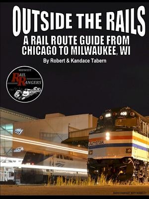 Outside the Rails: A Rail Route Guide from Chicago to Milwaukee, WI by Tabern, Robert