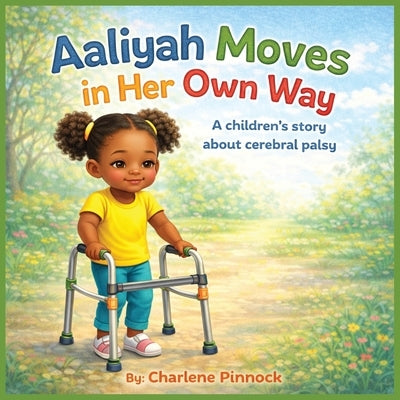 Aaliyah Moves in Her Own Way A children's story about cerebral palsy by Pinnock, Charlene
