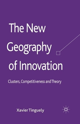 The New Geography of Innovation: Clusters, Competitiveness and Theory by Tinguely, Xavier
