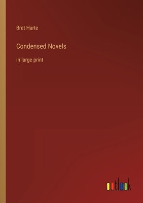 Condensed Novels: in large print by Harte, Bret