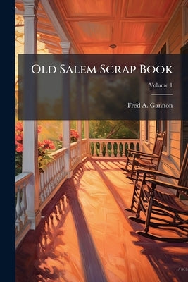 Old Salem Scrap Book; Volume 1 by Gannon, Fred A.