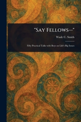 "Say Fellows-" by Smith, Wade C. (Wade Cothran)