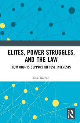 Elites, Power Struggles, and the Law: How Courts Support Diffuse Interests by Dothan, Shai