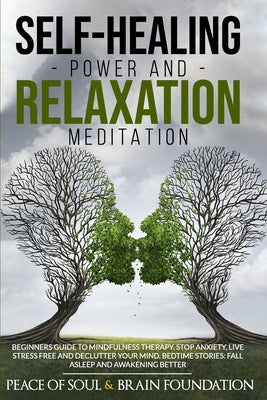 Self-Healing Power and Relaxation Meditation: Beginners Guide to Mindfulness Therapy. Stop Anxiety, Live Stress Free and Declutter Your Mind. Bedtime by Foundation, Peace Of Soul and Brain