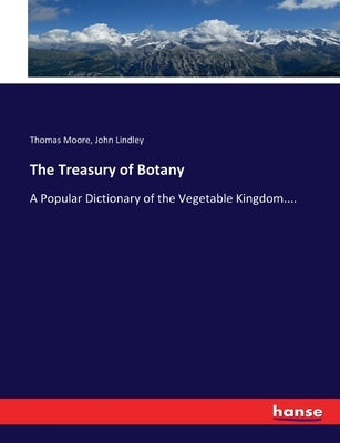 The Treasury of Botany: A Popular Dictionary of the Vegetable Kingdom.... by Moore, Thomas
