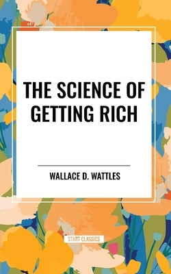 The Science of Getting Rich by Wattles, Wallace D.