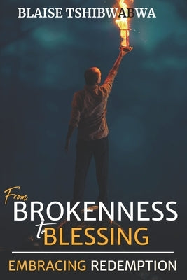 From Brokenness to Blessing: Embracing Redemption by Tshibwabwa, Blaise