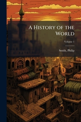 A History of the World; Volume 1 by 1817-1885, Smith Philip