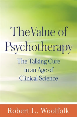 The Value of Psychotherapy: The Talking Cure in an Age of Clinical Science by Woolfolk, Robert L.