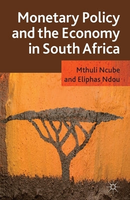 Monetary Policy and the Economy in South Africa by Ncube, M.