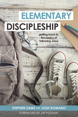 Elementary Discipleship: Getting Back to the Basics of Following Jesus by Sams, Stephen