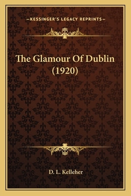 The Glamour of Dublin (1920) by Kelleher, D. L.