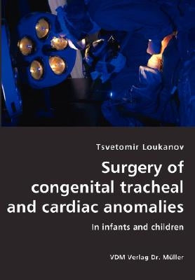Surgery of congenital tracheal and cardiac anomalies- In infants and children by Loukanov, Tsvetomir