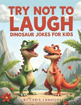try not to laugh: Dinosaurs Jokes for Kids by Canhigh, Chris