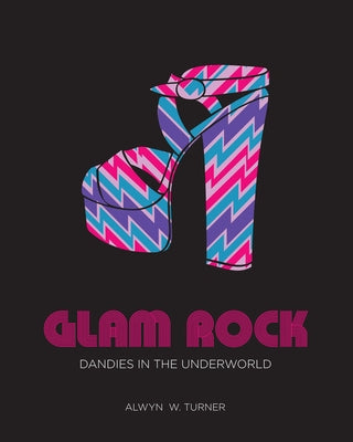 Glam Rock: Dandies in the Underworld by Turner, Alwyn W.