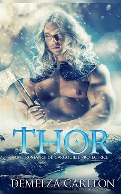 Thor: Une Romance de Gargouille Protectrice by Carlton, Demelza