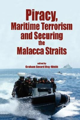 Piracy, Maritme Terrorism and Securing the Malacca Straits by Ong-Webb, Graham Gerard