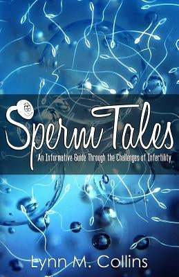 Sperm Tales: An Informative Guide Through the Challenges of Infertility by Collins, Lynn M.