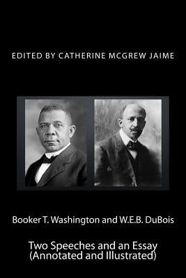 Booker T. Washington and W.E.B. DuBois: Two Speeches and an Essay (Annotated and Illustrated) by Jaime, Catherine McGrew