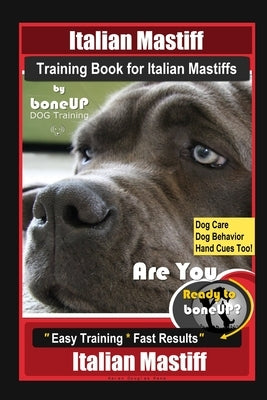 Italian Mastiff Training Book for Italian Mastiffs By BoneUP DOG Training, Dog Care, Dog Behavior, Hand Cues Too! Are You Ready to Bone Up? Easy Train by Kane, Karen Douglas
