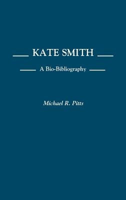 Kate Smith: A Bio-Bibliography by Pitts, Michael