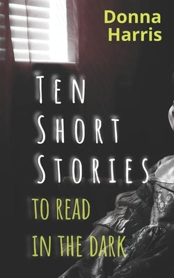 Ten short stories to read in the dark by Harris, Donna