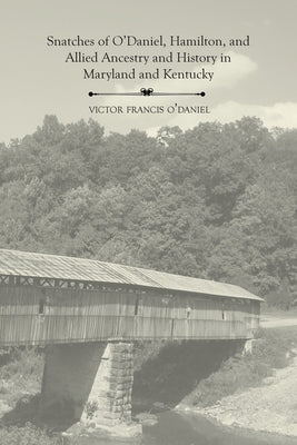 Snatches of O'Daniel, Hamilton, and Allied Ancestry and History in Maryland and Kentucky by O'Daniel, Victor Francis