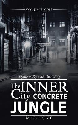 The Inner City Concrete Jungle: Trying to Fly with One Wing by Love, Moe