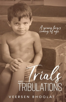 Trials and Tribulations: A young boy's coming of age by Bhoolai, Veersen