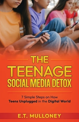 The Teenage Social Media Detox by Mulloney, E. T.