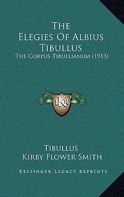 The Elegies Of Albius Tibullus: The Corpus Tibullianum (1913) by Tibullus