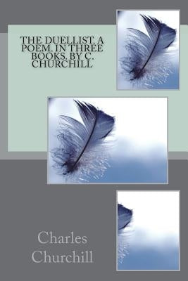 The duellist. A poem. In three books. By C. Churchill by Churchill, Charles