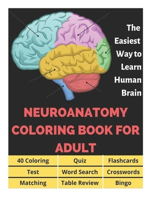 Neuroanatomy Coloring Book for Adults - 40 Coloring, Quiz, Flashcards, Test, Word Search, Crosswords, Matching, Table Review, Bingo: Neuroanatomy Colo by Fletcher, David