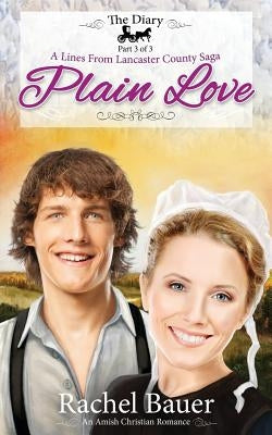 Plain Love: The Diary 3 - A Lines from Lancaster County Saga by Bauer, Rachel