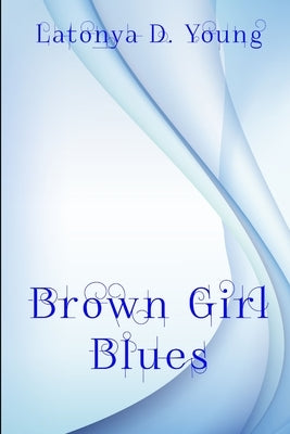 Brown Girl Blues by Young, Latonya D.