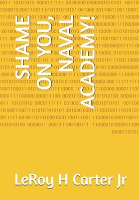 Shame on You, Naval Academy! by Carter, Leroy H., Jr.