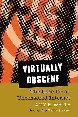 Virtually Obscene: The Case for an Uncensored Internet by White, Amy E.