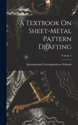A Textbook On Sheet-Metal Pattern Drafting; Volume 1 by International Correspondence Schools