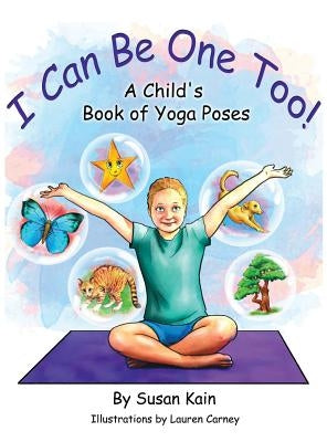 I Can Be One Too! A Child's Book of Yoga Poses by Kain, Susan