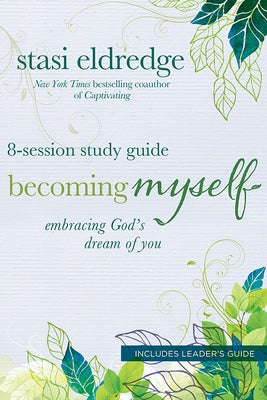 Becoming Myself: Embracing God's Dream of You: 8-Session Study Guide by Eldredge, Stasi