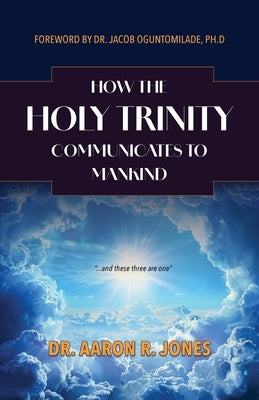 How the Holy Trinity Communication to Mankind by Jones, Aaron R.