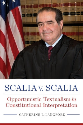 Scalia V. Scalia: Opportunistic Textualism in Constitutional Interpretation by Langford, Catherine L.